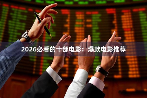 2026必看的十部电影：爆款电影推荐